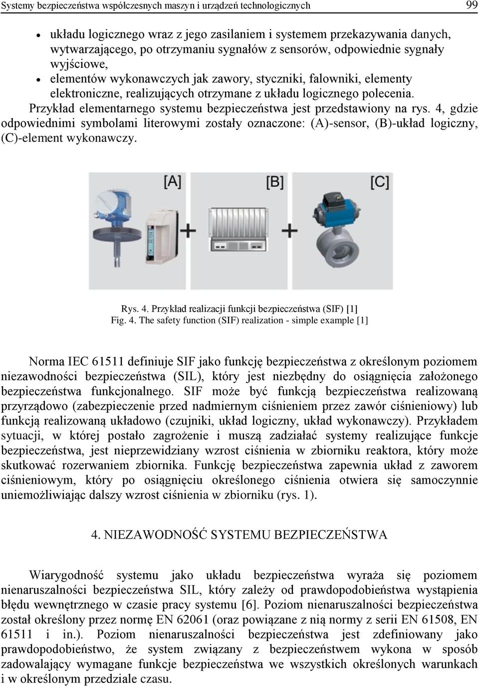 Przykład elementarnego systemu bezpieczeństwa jest przedstawiony na rys. 4, gdzie odpowiednimi symbolami literowymi zostały oznaczone: (A)-sensor, (B)-układ logiczny, (C)-element wykonawczy. Rys. 4. Przykład realizacji funkcji bezpieczeństwa (SIF) [1] Fig.