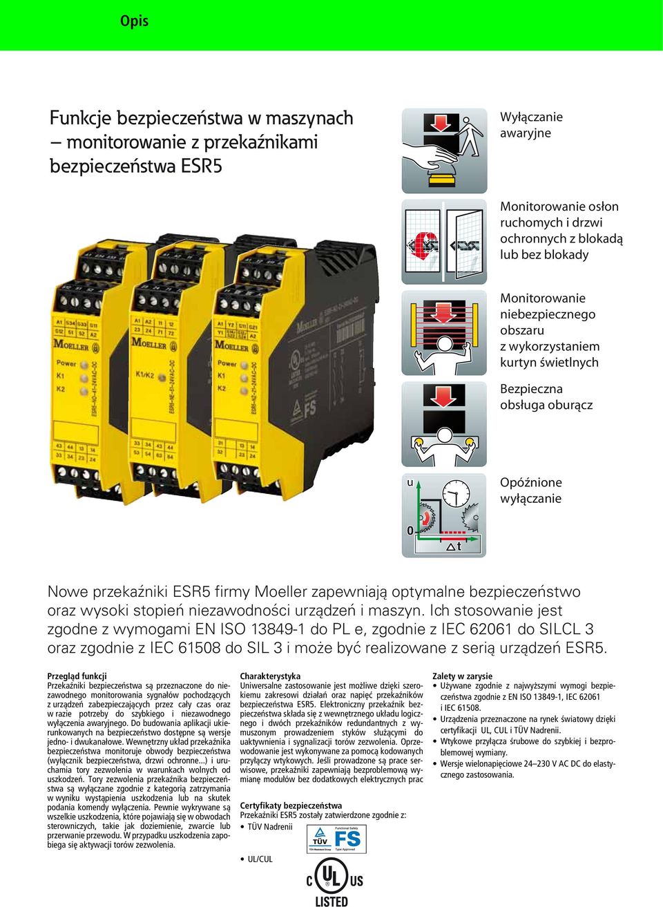 stopieñ niezawodności urz¹dzeñ i maszyn. Ich stosowanie jest zgodne z wymogami do PL e, zgodnie z IEC 62061 do SILCL 3 oraz zgodnie z IEC 61508 do SIL 3 i mo e byæ realizowane z seri¹ urz¹dzeñ ESR5.