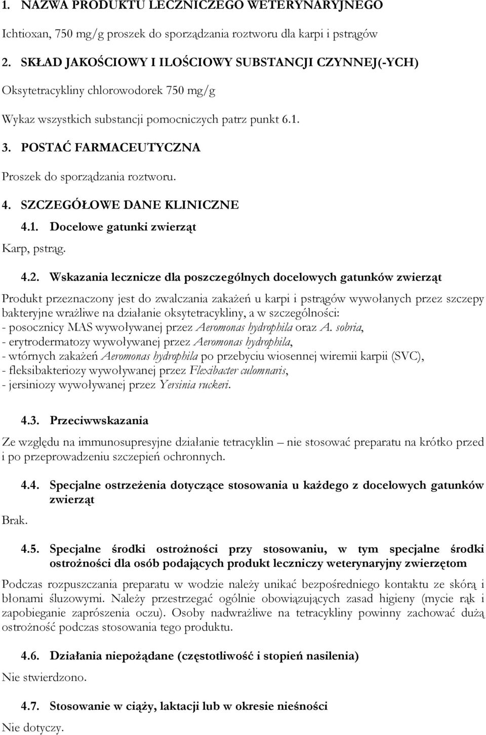 POSTAĆ FARMACEUTYCZNA Proszek do sporządzania roztworu. 4. SZCZEGÓŁOWE DANE KLINICZNE 4.1. Docelowe gatunki zwierząt Karp, pstrąg. 4.2.