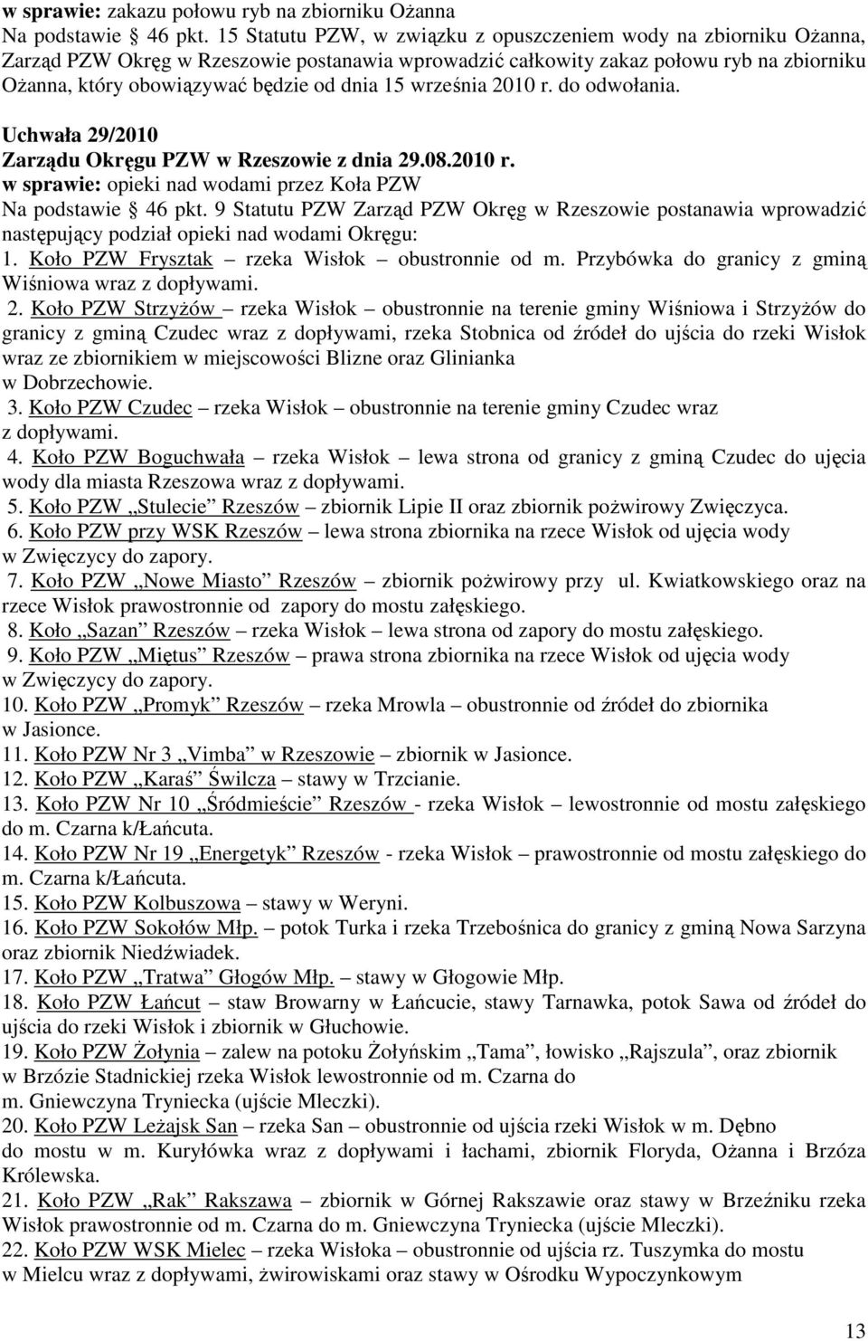 15 września 2010 r. do odwołania. Uchwała 29/2010 Zarządu Okręgu PZW w Rzeszowie z dnia 29.08.2010 r. w sprawie: opieki nad wodami przez Koła PZW Na podstawie 46 pkt.