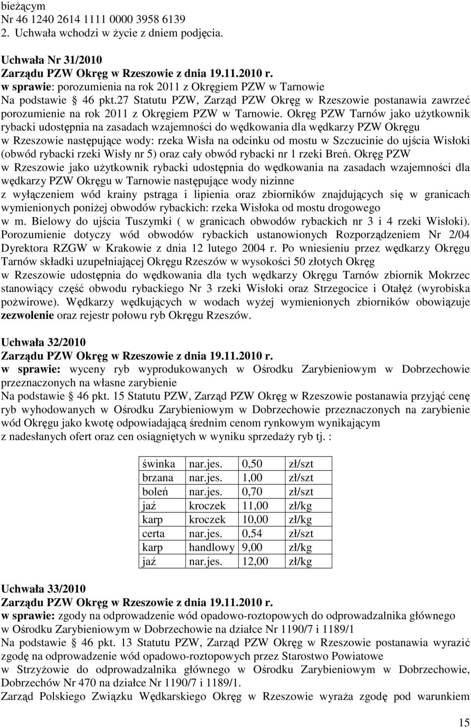 Okręg PZW Tarnów jako uŝytkownik rybacki udostępnia na zasadach wzajemności do wędkowania dla wędkarzy PZW Okręgu w Rzeszowie następujące wody: rzeka Wisła na odcinku od mostu w Szczucinie do ujścia