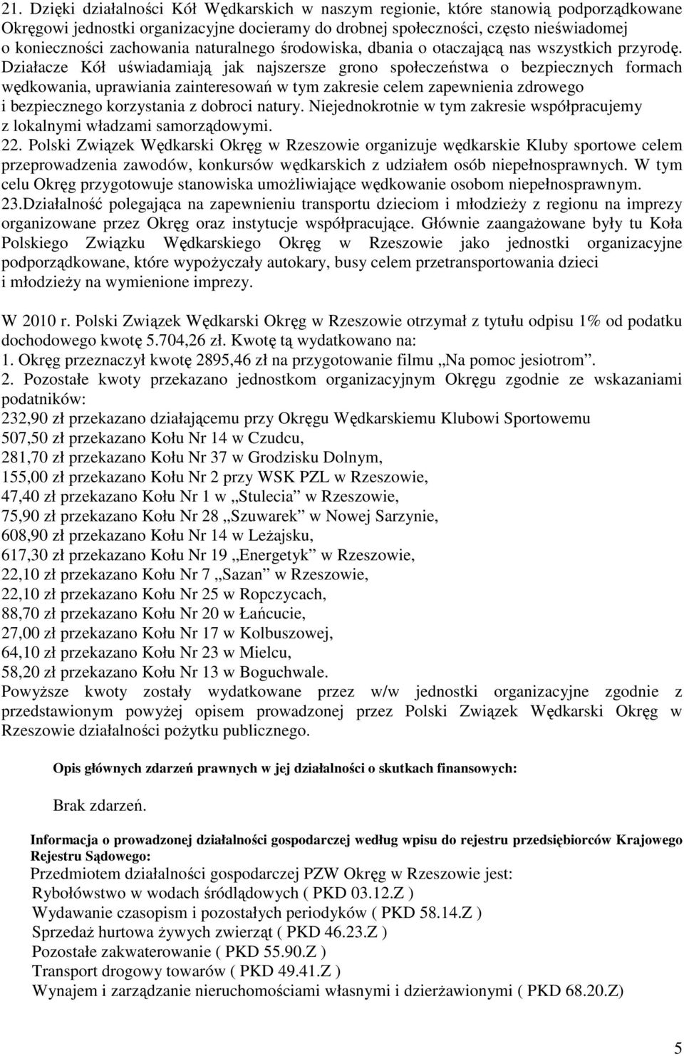 Działacze Kół uświadamiają jak najszersze grono społeczeństwa o bezpiecznych formach wędkowania, uprawiania zainteresowań w tym zakresie celem zapewnienia zdrowego i bezpiecznego korzystania z