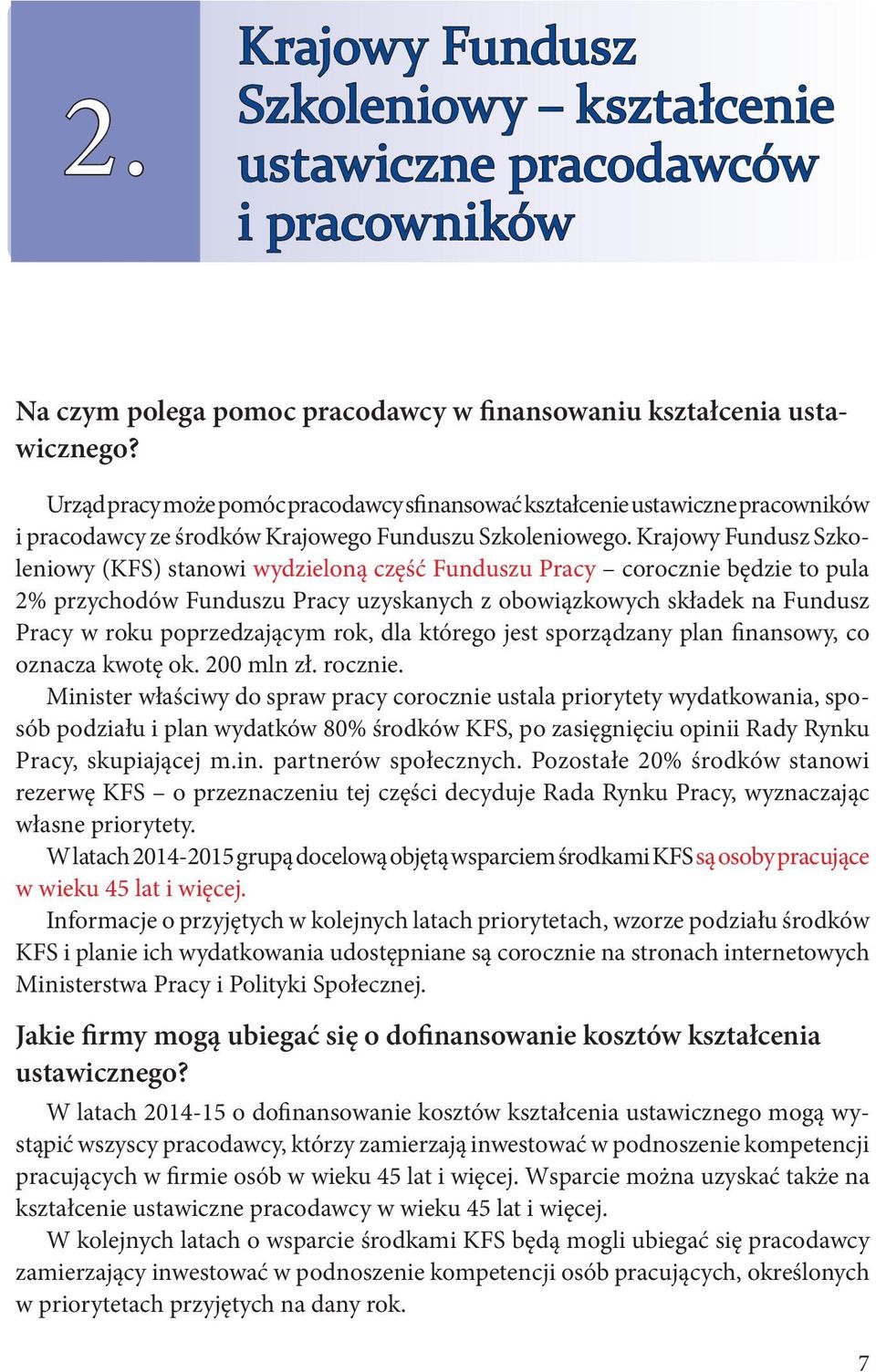 Krajowy Fundusz Szkoleniowy (KFS) stanowi wydzieloną część Funduszu Pracy corocznie będzie to pula 2% przychodów Funduszu Pracy uzyskanych z obowiązkowych składek na Fundusz Pracy w roku