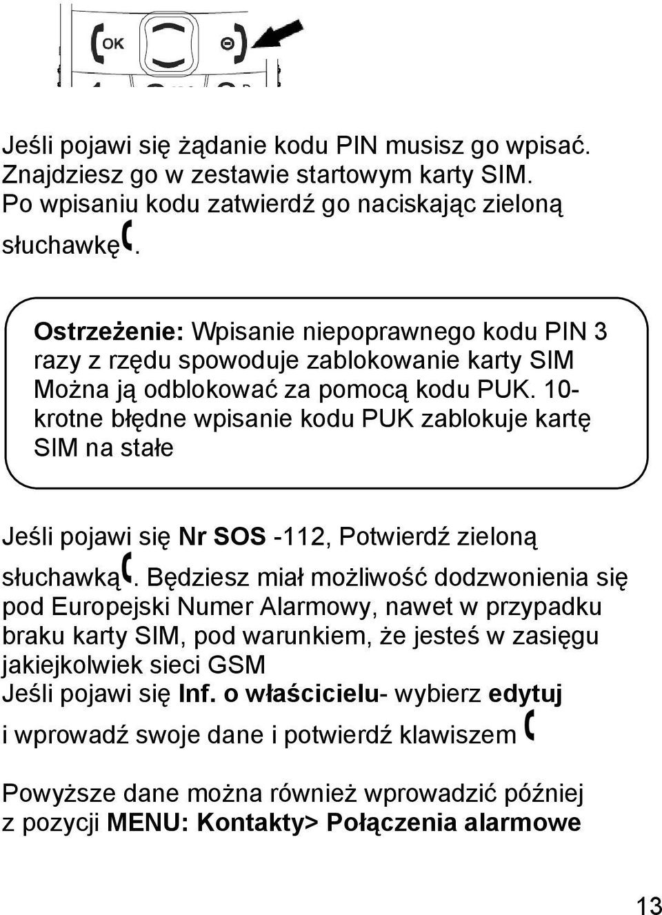 10- krotne błędne wpisanie kodu PUK zablokuje kartę SIM na stałe Jeśli pojawi się Nr SOS -112, Potwierdź zieloną słuchawką.