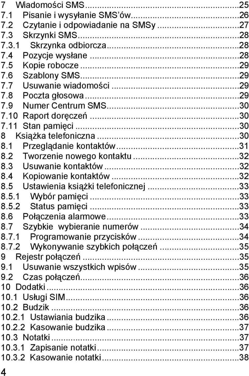 ..31 8.2 Tworzenie nowego kontaktu...32 8.3 Usuwanie kontaktów...32 8.4 Kopiowanie kontaktów...32 8.5 Ustawienia książki telefonicznej...33 8.5.1 Wybór pamięci...33 8.5.2 Status pamięci...33 8.6 Połączenia alarmowe.