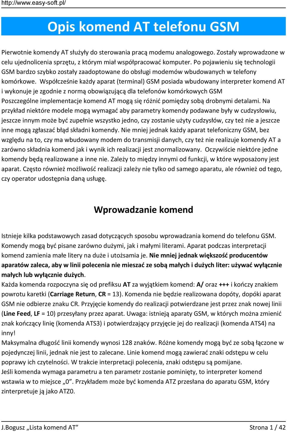 Współcześnie każdy aparat (terminal) GSM posiada wbudowany interpreter komend AT i wykonuje je zgodnie z normą obowiązującą dla telefonów komórkowych GSM Poszczególne implementacje komend AT mogą się