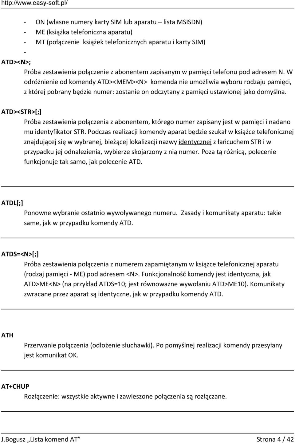 W odróżnienie od komendy ATD><MEM><N> komenda nie umożliwia wyboru rodzaju pamięci, z której pobrany będzie numer: zostanie on odczytany z pamięci ustawionej jako domyślna.