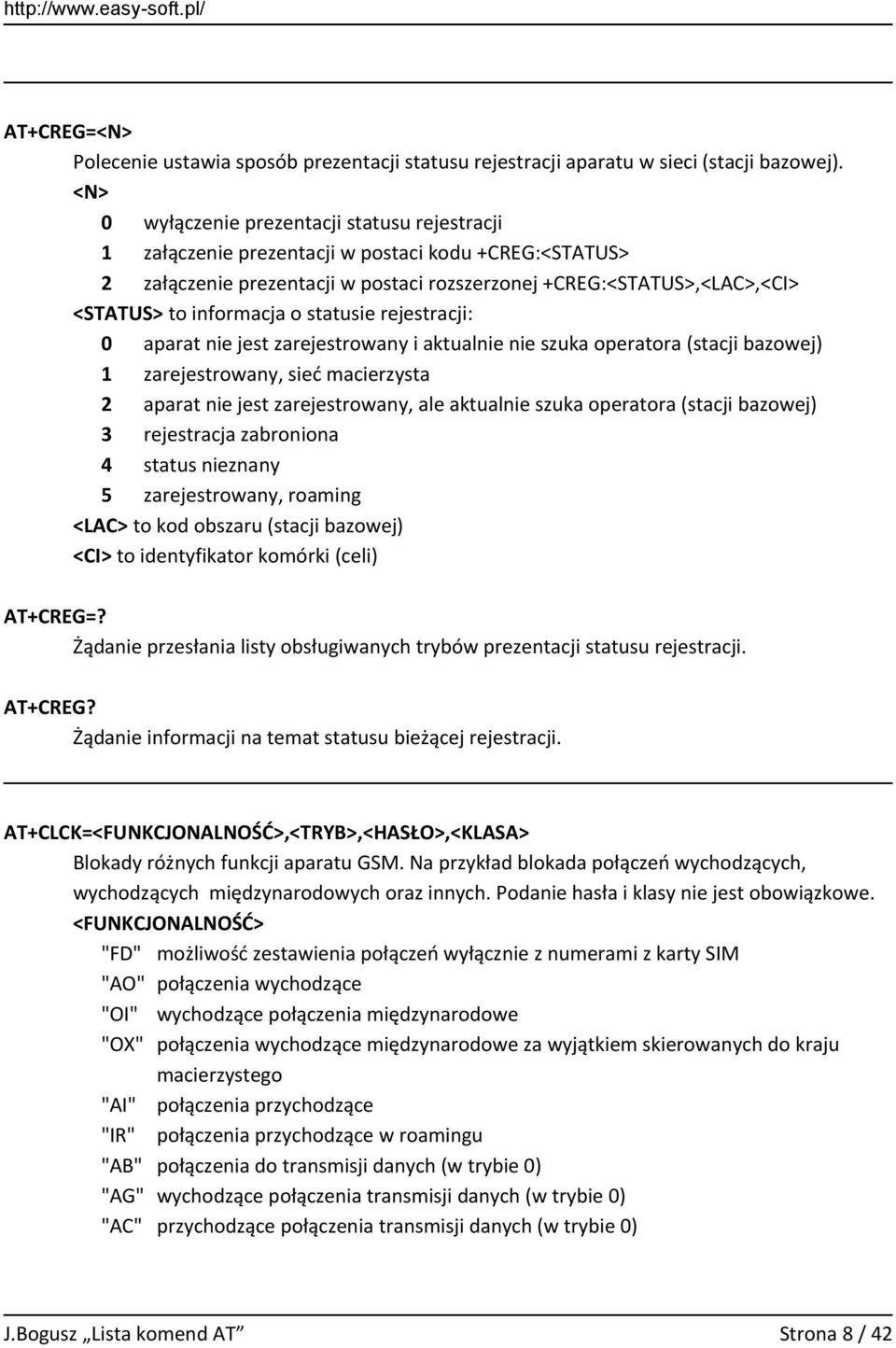 informacja o statusie rejestracji: 0 aparat nie jest zarejestrowany i aktualnie nie szuka operatora (stacji bazowej) 1 zarejestrowany, sieć macierzysta 2 aparat nie jest zarejestrowany, ale aktualnie