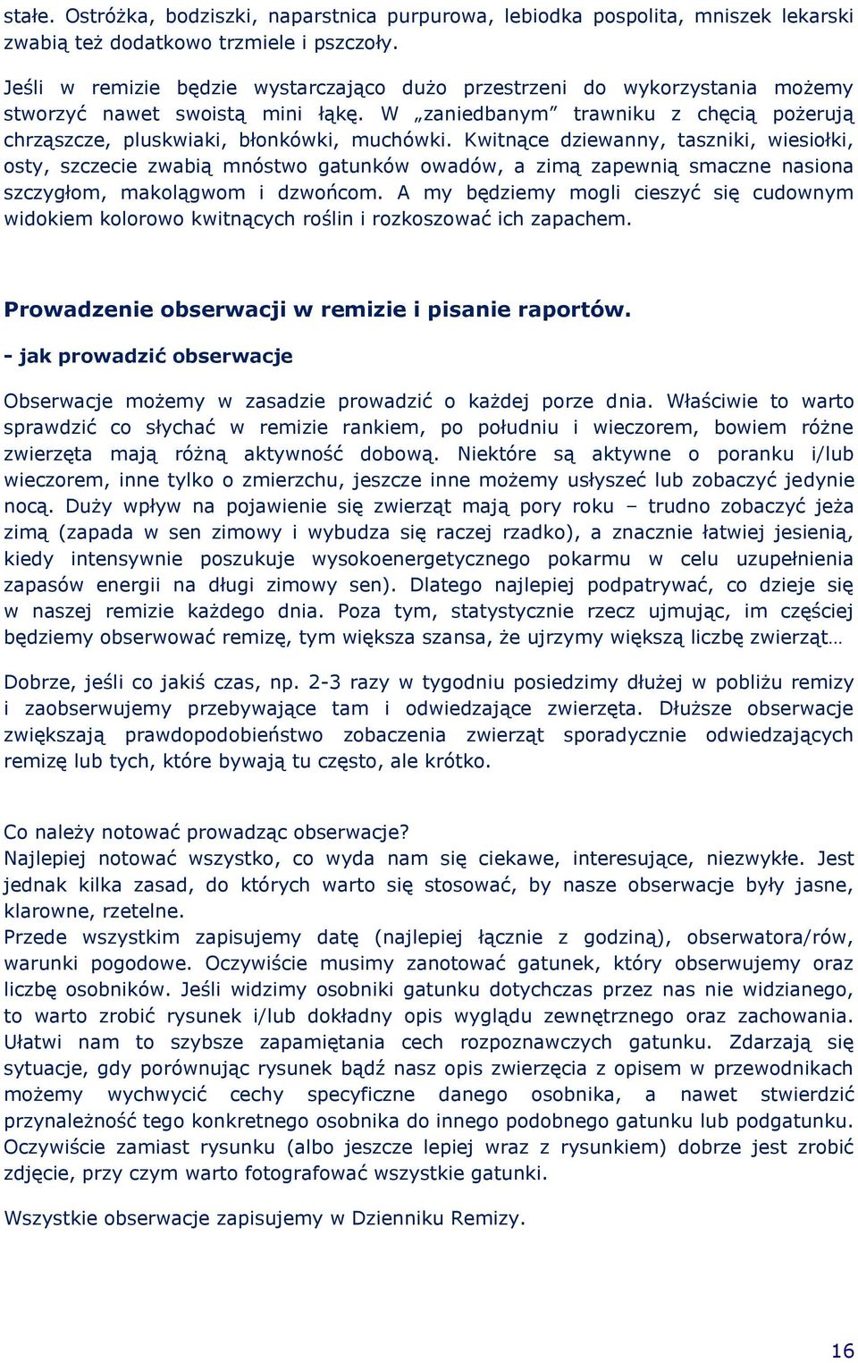 Kwitnące dziewanny, taszniki, wiesiołki, osty, szczecie zwabią mnóstwo gatunków owadów, a zimą zapewnią smaczne nasiona szczygłom, makolągwom i dzwońcom.