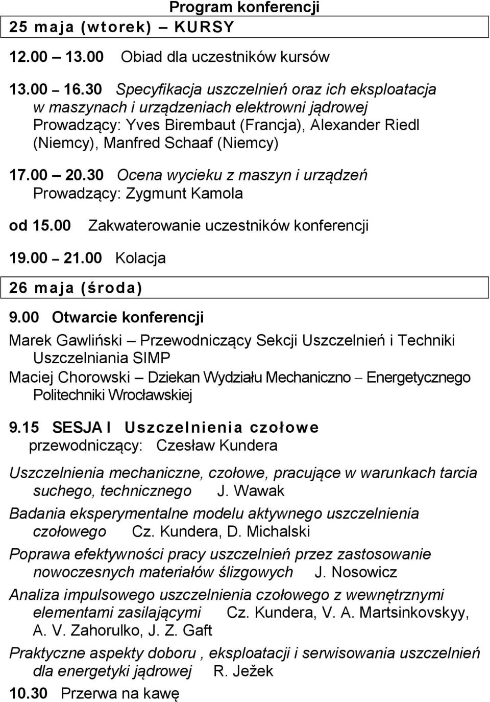 30 Ocena wycieku z maszyn i urządzeń Prowadzący: Zygmunt Kamola od 15.00 Zakwaterowanie uczestników konferencji 19.00 21.00 Kolacja 26 maja (środa) 9.