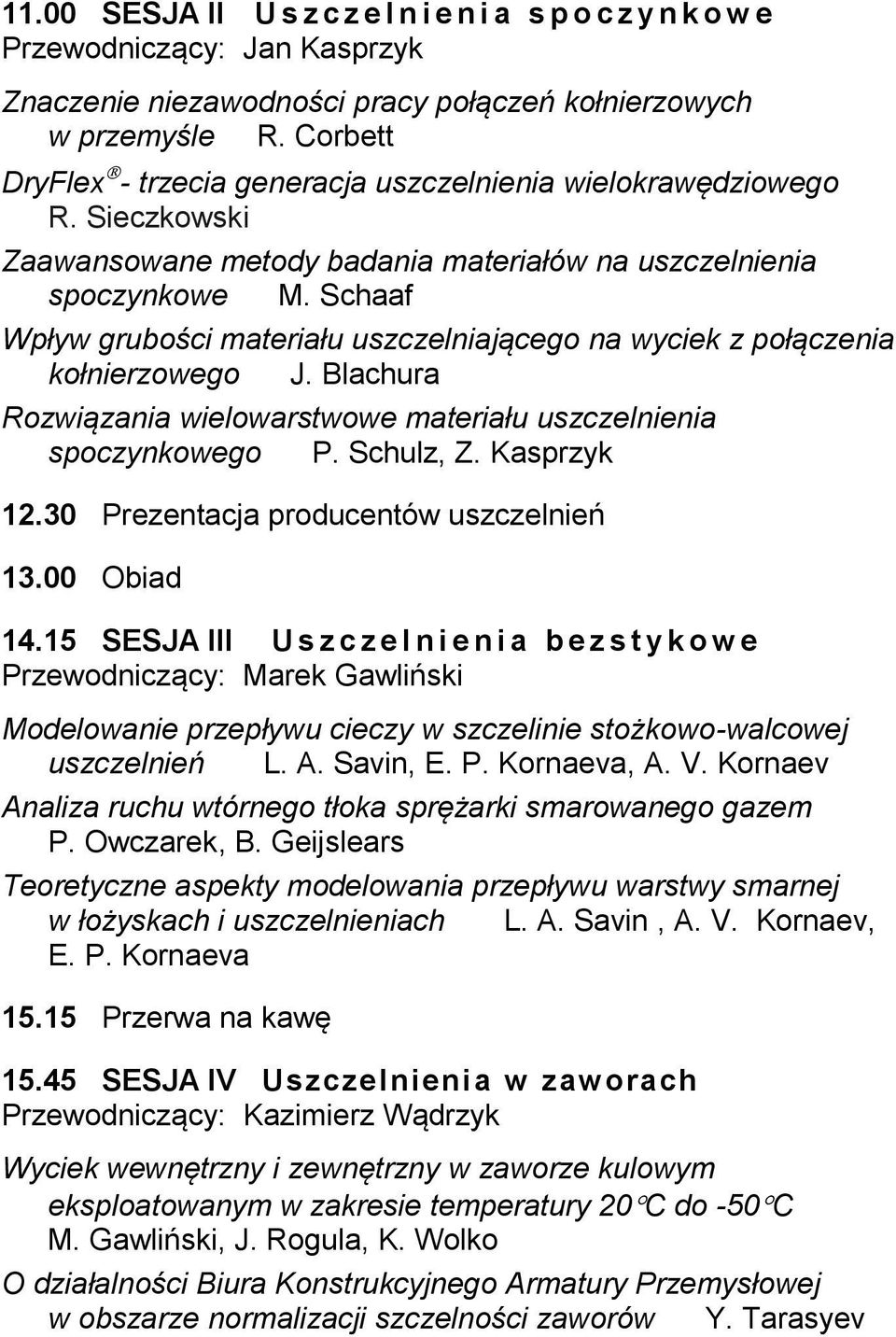 Schaaf Wpływ grubości materiału uszczelniającego na wyciek z połączenia kołnierzowego J. Blachura Rozwiązania wielowarstwowe materiału uszczelnienia spoczynkowego P. Schulz, Z. Kasprzyk 12.
