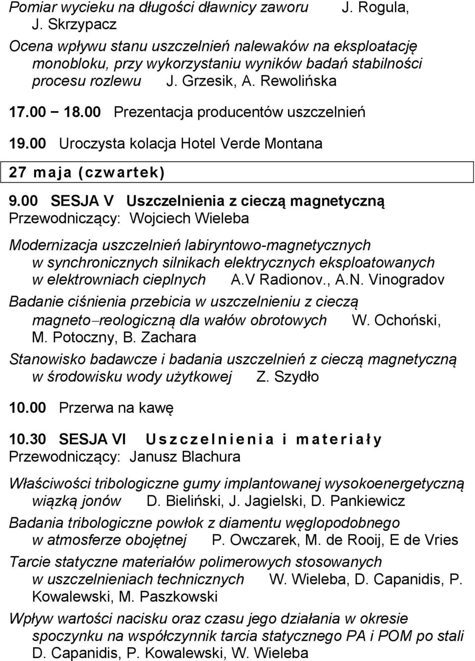 00 SESJA V Uszczelnienia z cieczą magnetyczną Przewodniczący: Wojciech Wieleba Modernizacja uszczelnień labiryntowo-magnetycznych w synchronicznych silnikach elektrycznych eksploatowanych w