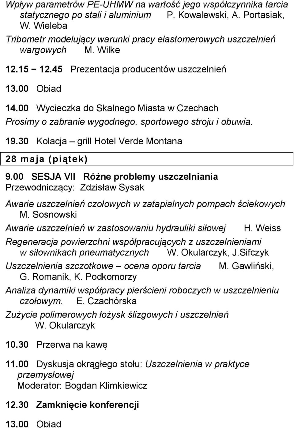 00 Wycieczka do Skalnego Miasta w Czechach Prosimy o zabranie wygodnego, sportowego stroju i obuwia. 19.30 Kolacja grill Hotel Verde Montana 28 maja (piątek) 9.