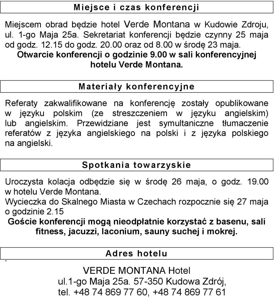 Materiały konferencyjne Referaty zakwalifikowane na konferencję zostały opublikowane w języku polskim (ze streszczeniem w języku angielskim) lub angielskim.