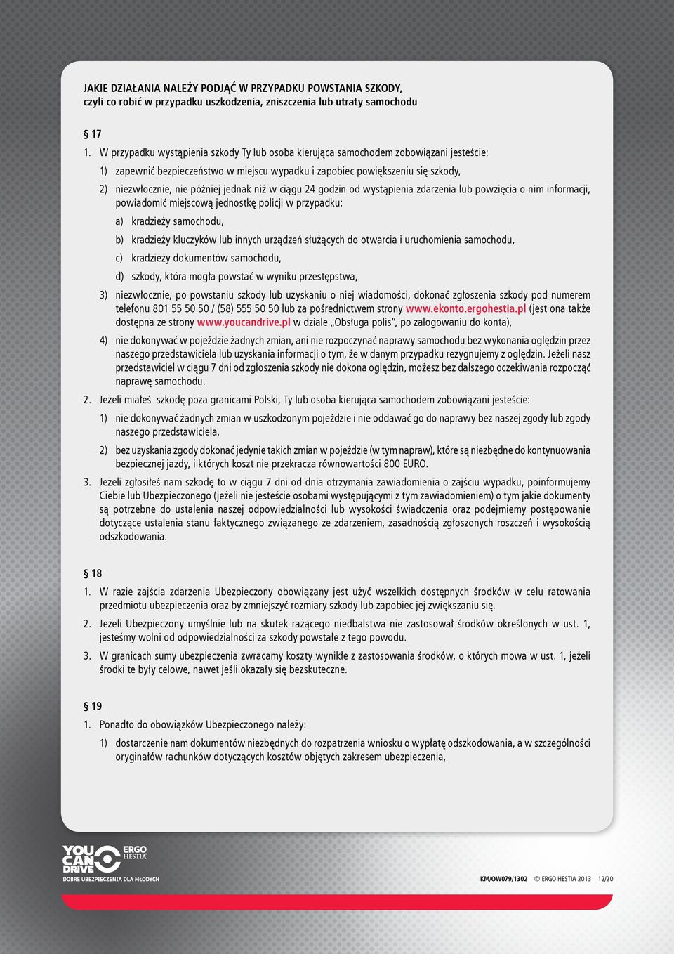 jednak niż w ciągu 24 godzin od wystąpienia zdarzenia lub powzięcia o nim informacji, powiadomić miejscową jednostkę policji w przypadku: a) kradzieży samochodu, b) kradzieży kluczyków lub innych