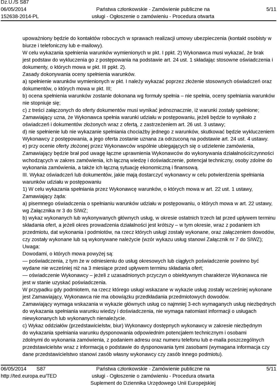 1 składając stosowne oświadczenia i dokumenty, o których mowa w pkt. III ppkt. 2). Zasady dokonywania oceny spełnienia warunków. a) spełnienie warunków wymienionych w pkt.