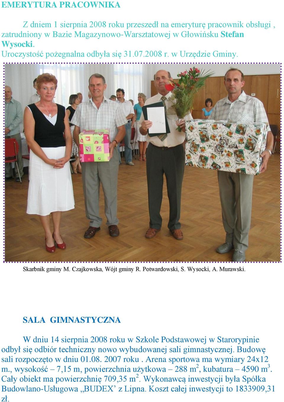 SALA GIMNASTYCZNA W dniu 14 sierpnia 2008 roku w Szkole Podstawowej w Starorypinie odbył się odbiór techniczny nowo wybudowanej sali gimnastycznej. Budowę sali rozpoczęto w dniu 01.08. 2007 roku.