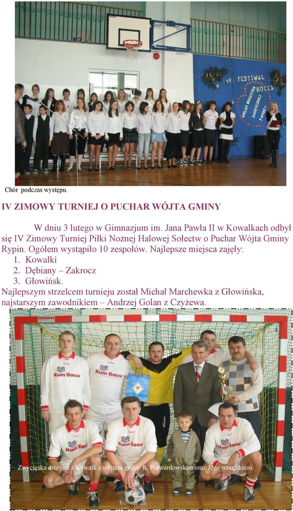 Ogółem wystąpiło 10 zespołów. Najlepsze miejsca zajęły: 1. Kowalki 2. Dębiany Zakrocz 3. Głowińsk.