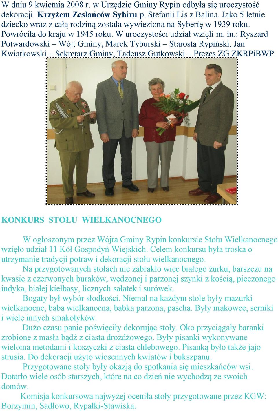 : Ryszard Potwardowski Wójt Gminy, Marek Tyburski Starosta Rypiński, Jan Kwiatkowski Sekretarz Gminy, Tadeusz Gutkowski Prezes ZG ZKRPiBWP.