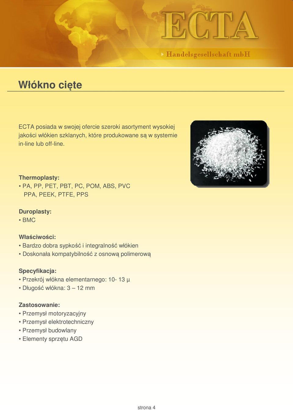 Thermoplasty: PA, PP, PET, PBT, PC, POM, ABS, PVC PPA, PEEK, PTFE, PPS Duroplasty: BMC Bardzo dobra sypkość i integralność