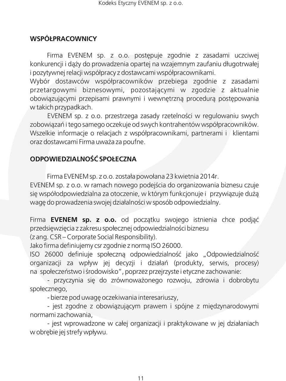 Wybór dostawców współpracowników przebiega zgodnie z zasadami przetargowymi biznesowymi, pozostającymi w zgodzie z aktualnie obowiązującymi przepisami prawnymi i wewnętrzną procedurą postępowania w