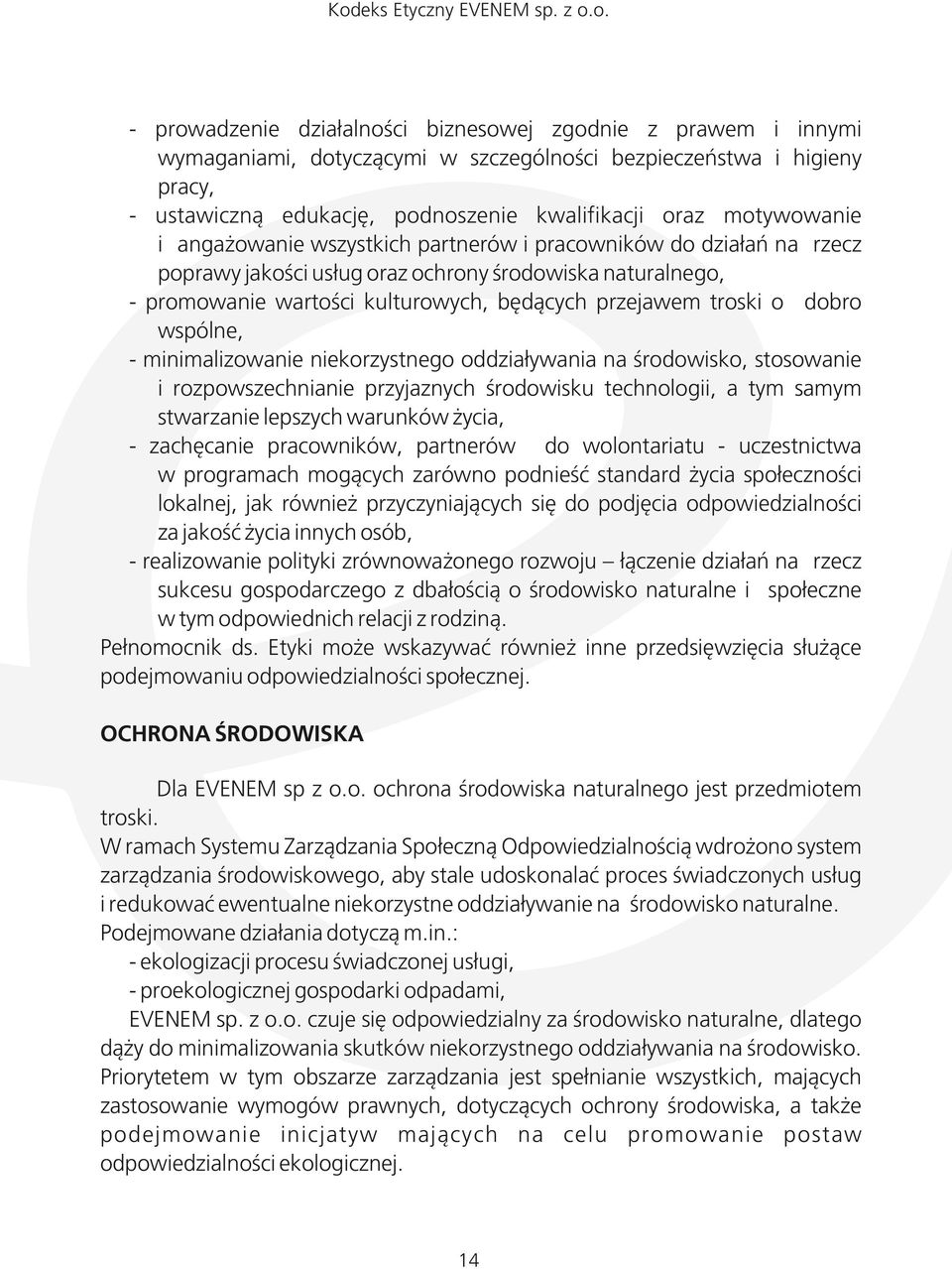 troski o dobro wspólne, - minimalizowanie niekorzystnego oddziaływania na środowisko, stosowanie i rozpowszechnianie przyjaznych środowisku technologii, a tym samym stwarzanie lepszych warunków
