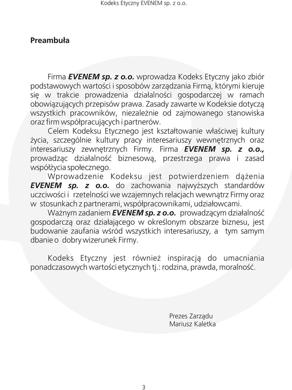 Zasady zawarte w Kodeksie dotyczą wszystkich pracowników, niezależnie od zajmowanego stanowiska oraz firm współpracujących i partnerów.