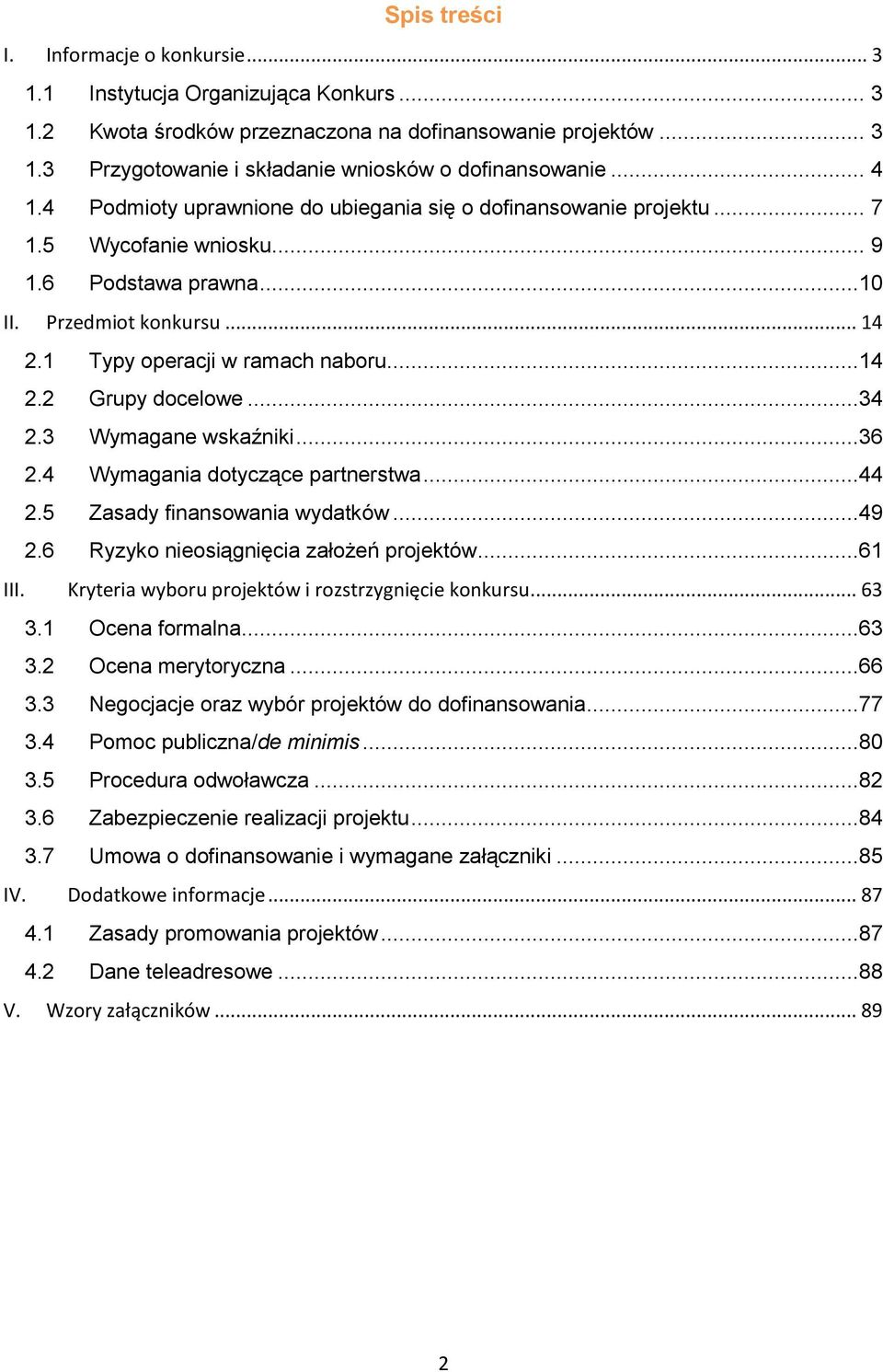 ..34 2.3 Wymagane wskaźniki...36 2.4 Wymagania dotyczące partnerstwa...44 2.5 Zasady finansowania wydatków...49 2.6 Ryzyko nieosiągnięcia założeń projektów...61 III.