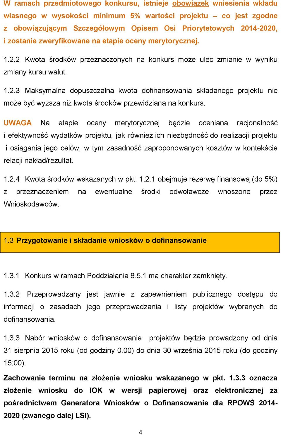 UWAGA Na etapie oceny merytorycznej będzie oceniana racjonalność i efektywność wydatków projektu, jak również ich niezbędność do realizacji projektu i osiągania jego celów, w tym zasadność