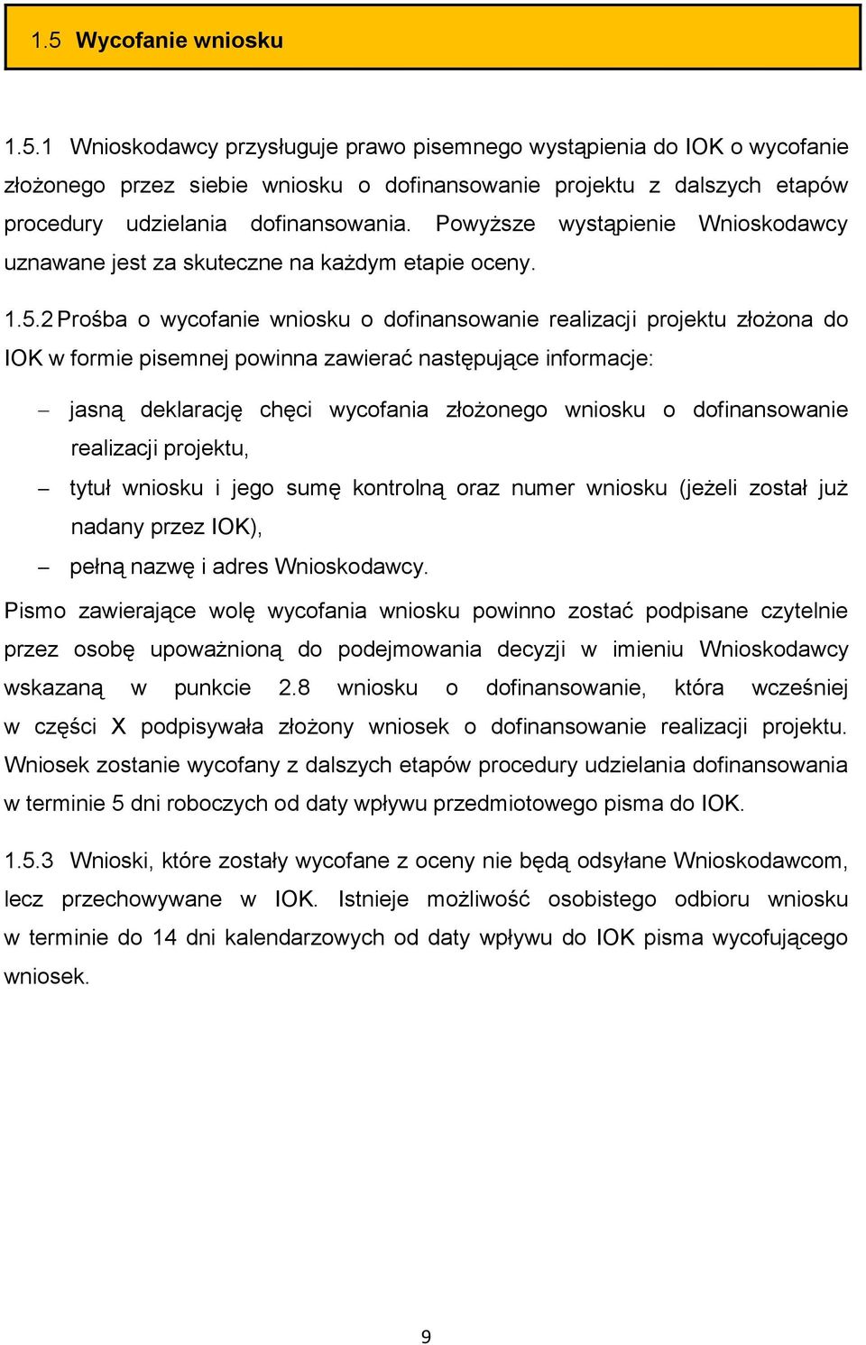 2 Prośba o wycofanie wniosku o dofinansowanie realizacji projektu złożona do IOK w formie pisemnej powinna zawierać następujące informacje: jasną deklarację chęci wycofania złożonego wniosku o