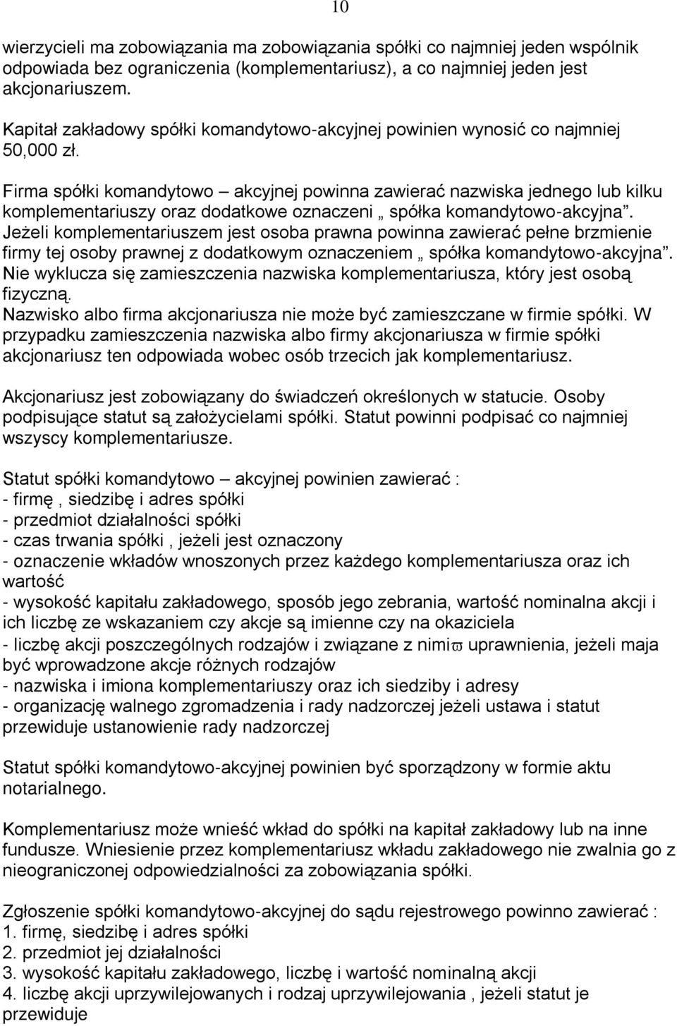 10 Firma spółki komandytowo akcyjnej powinna zawierać nazwiska jednego lub kilku komplementariuszy oraz dodatkowe oznaczeni spółka komandytowo-akcyjna.