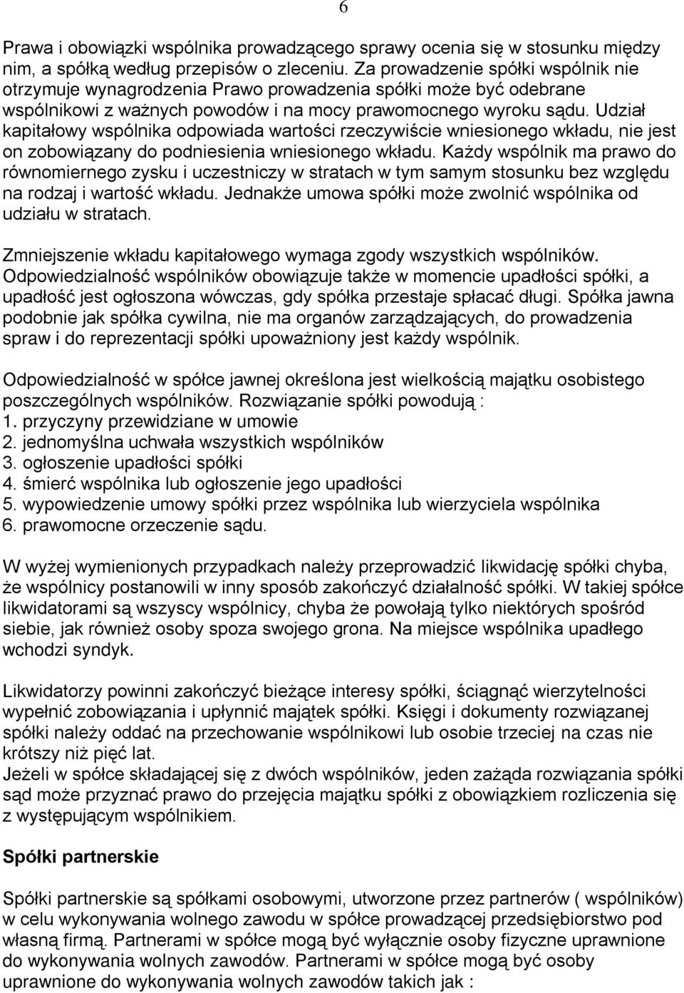 Udział kapitałowy wspólnika odpowiada wartości rzeczywiście wniesionego wkładu, nie jest on zobowiązany do podniesienia wniesionego wkładu.