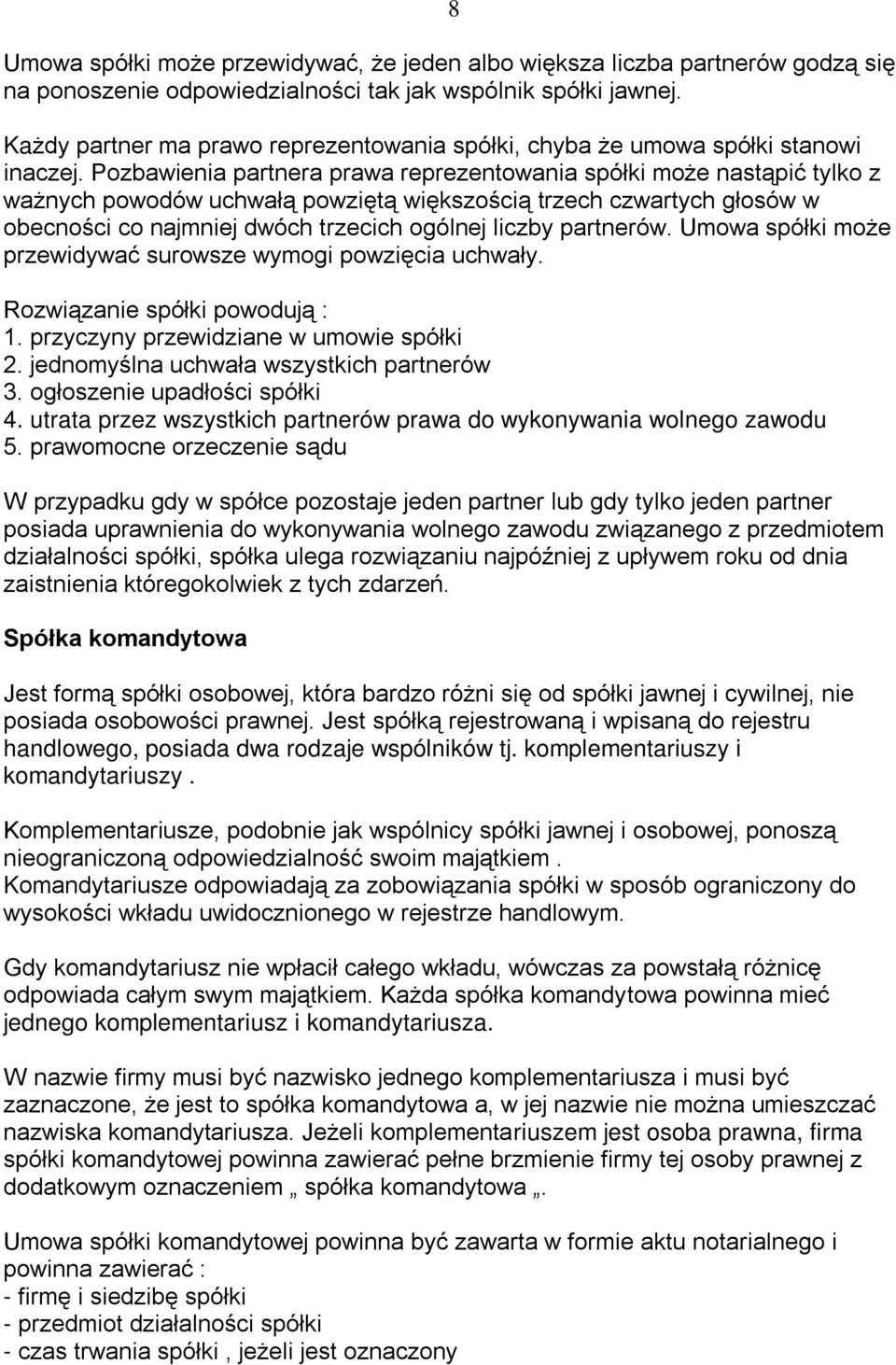 Pozbawienia partnera prawa reprezentowania spółki może nastąpić tylko z ważnych powodów uchwałą powziętą większością trzech czwartych głosów w obecności co najmniej dwóch trzecich ogólnej liczby