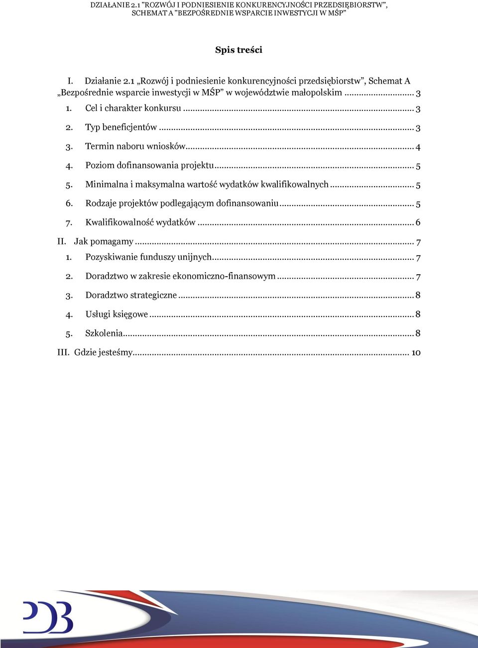 Minimalna i maksymalna wartość wydatków kwalifikowalnych... 5 6. Rodzaje projektów podlegającym dofinansowaniu... 5 7. Kwalifikowalność wydatków... 6 II.