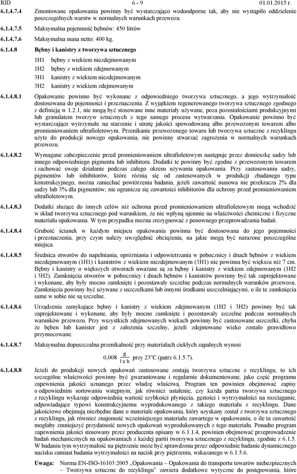 1.4.8.1 Opakowanie powinno być wykonane z odpowiedniego tworzywa sztucznego, a jego wytrzymałość dostosowana do pojemności i przeznaczenia.