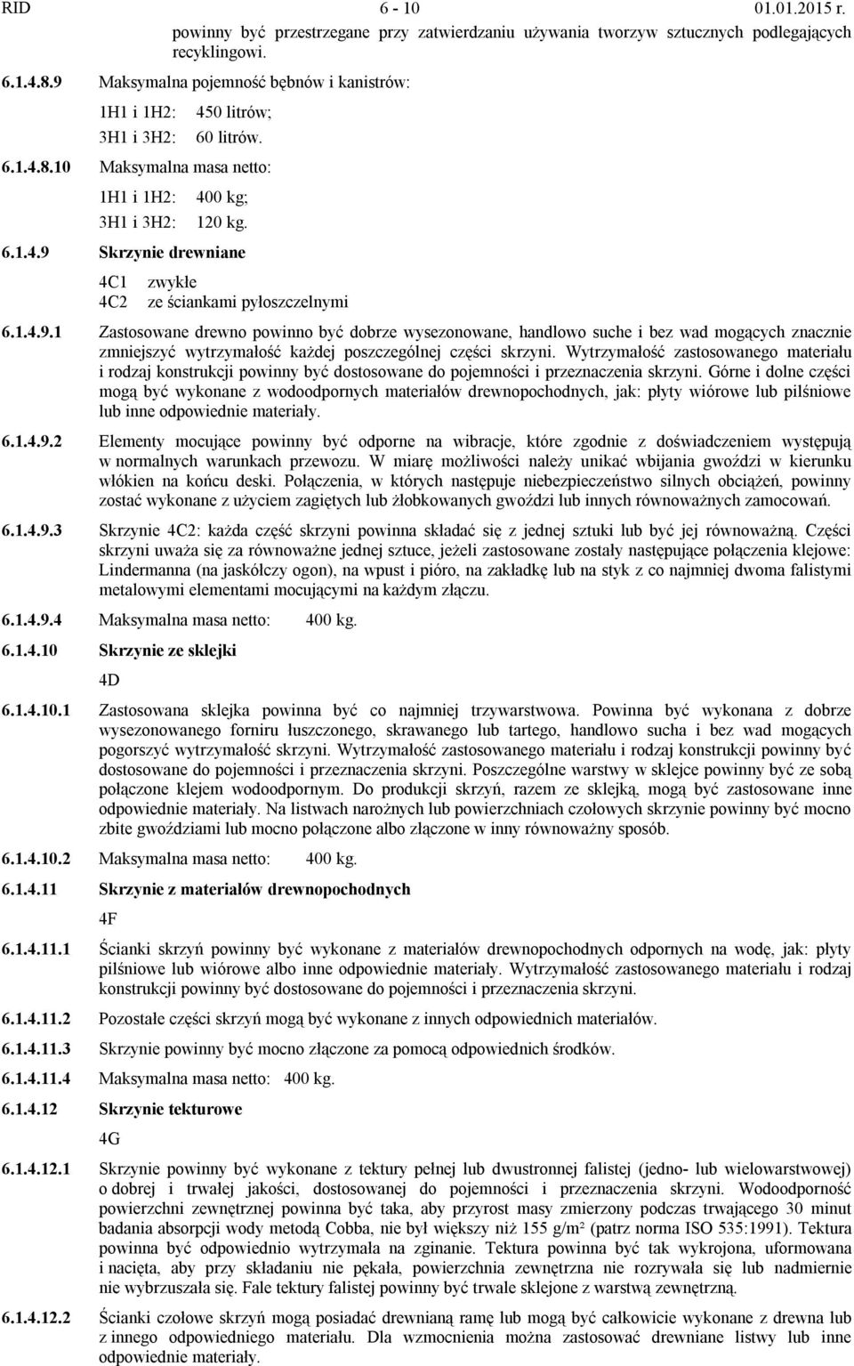 1.4.9.1 Zastosowane drewno powinno być dobrze wysezonowane, handlowo suche i bez wad mogących znacznie zmniejszyć wytrzymałość każdej poszczególnej części skrzyni.