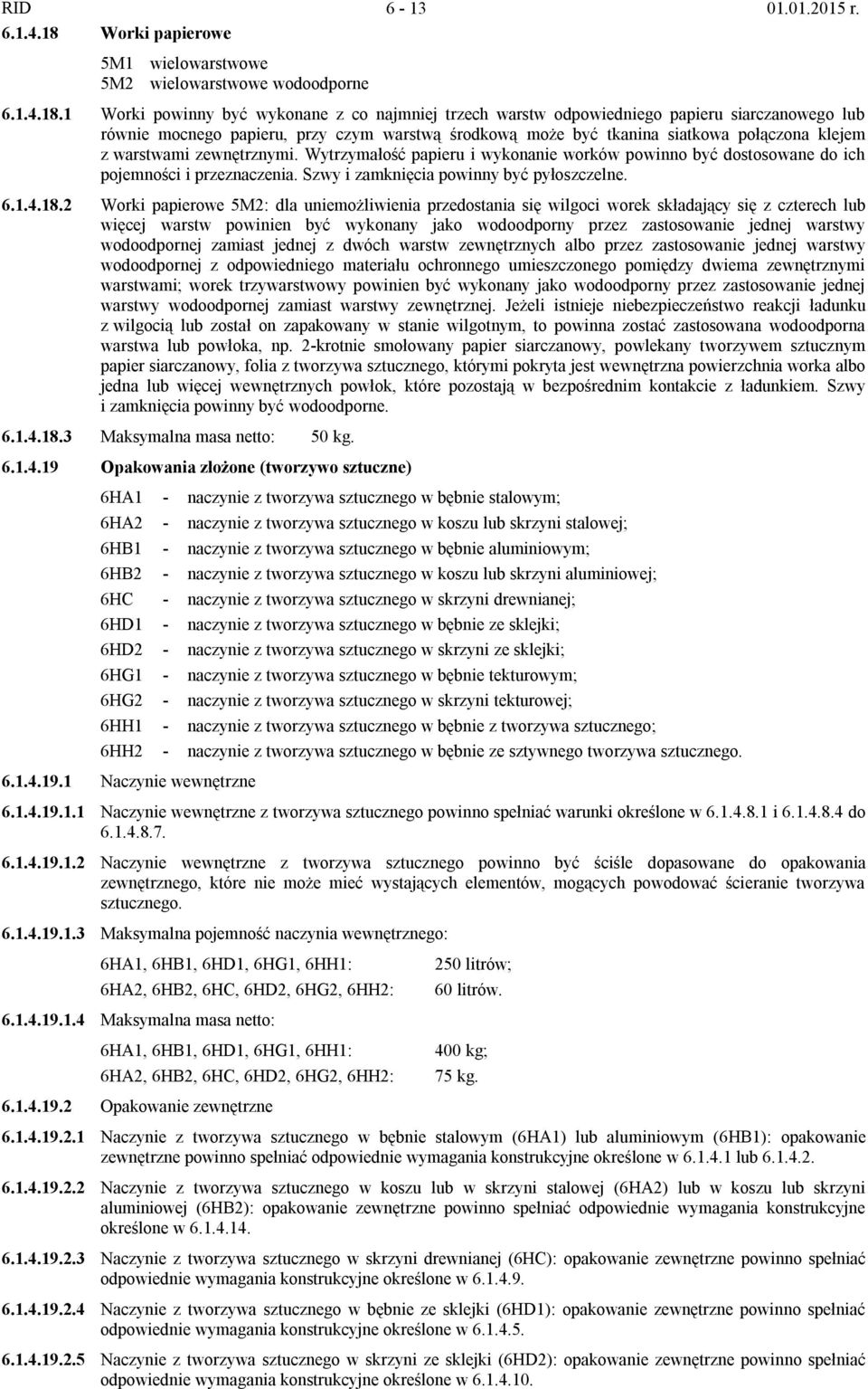 1 Worki powinny być wykonane z co najmniej trzech warstw odpowiedniego papieru siarczanowego lub równie mocnego papieru, przy czym warstwą środkową może być tkanina siatkowa połączona klejem z