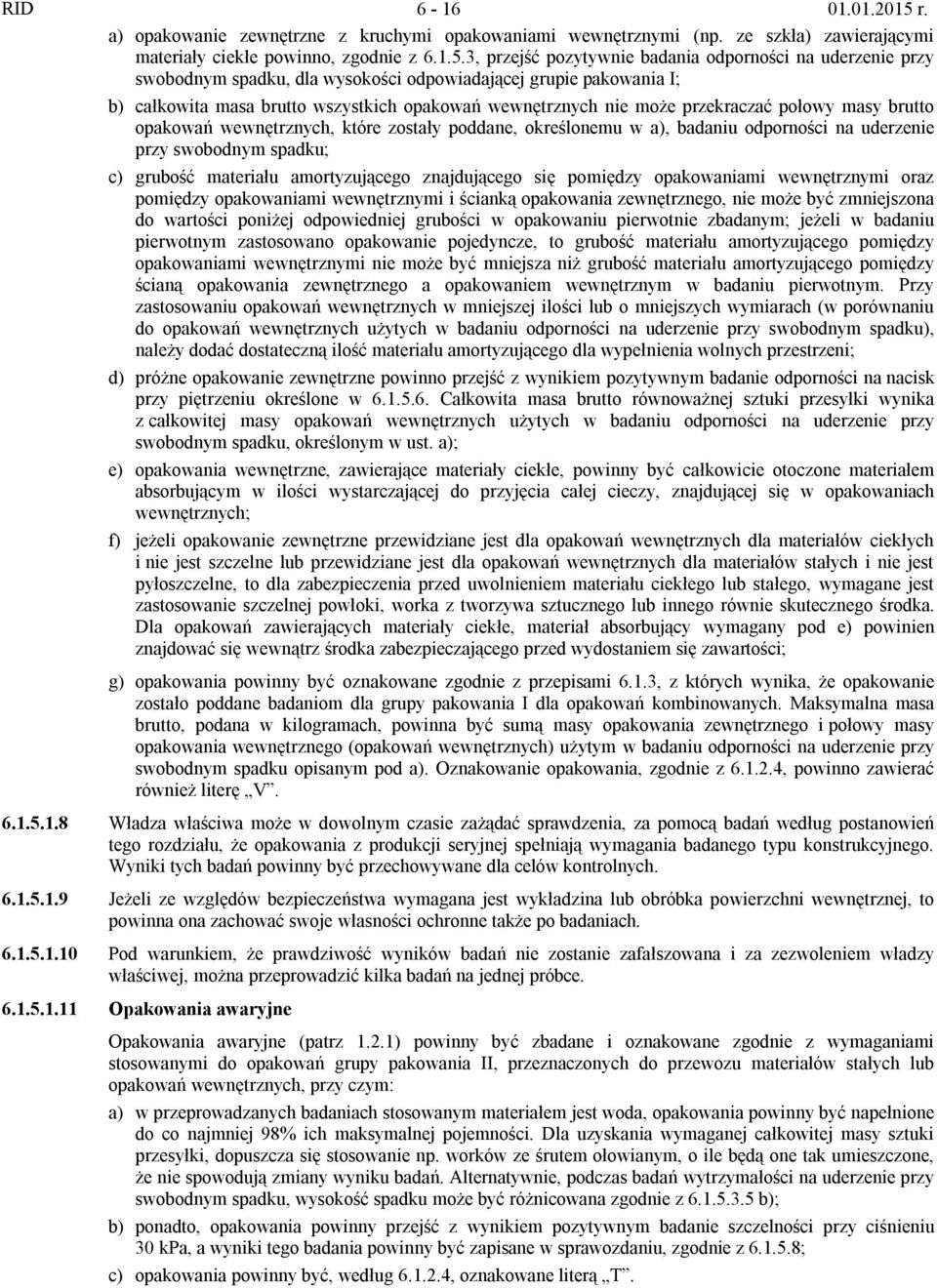 3, przejść pozytywnie badania odporności na uderzenie przy swobodnym spadku, dla wysokości odpowiadającej grupie pakowania I; b) całkowita masa brutto wszystkich opakowań wewnętrznych nie może