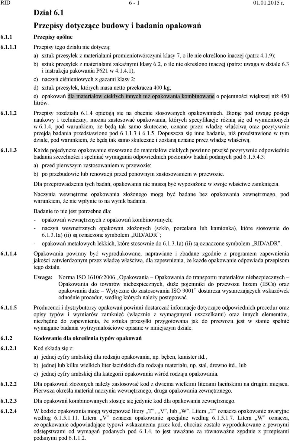 1.4.1); c) naczyń ciśnieniowych z gazami klasy 2; d) sztuk przesyłek, których masa netto przekracza 400 kg; e) opakowań dla materiałów ciekłych innych niż opakowania kombinowane o pojemności większej