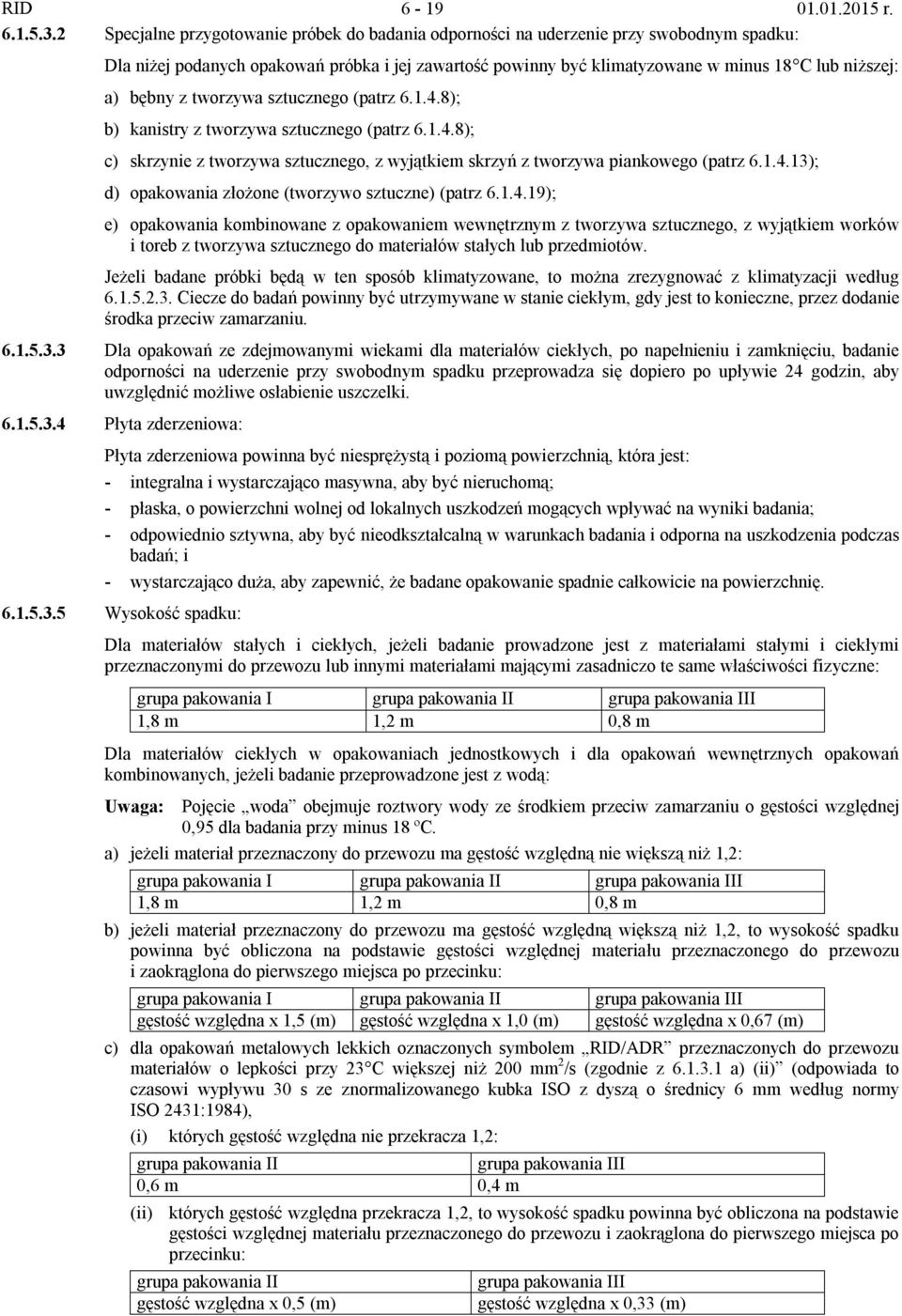 bębny z tworzywa sztucznego (patrz 6.1.4.8); b) kanistry z tworzywa sztucznego (patrz 6.1.4.8); c) skrzynie z tworzywa sztucznego, z wyjątkiem skrzyń z tworzywa piankowego (patrz 6.1.4.13); d) opakowania złożone (tworzywo sztuczne) (patrz 6.
