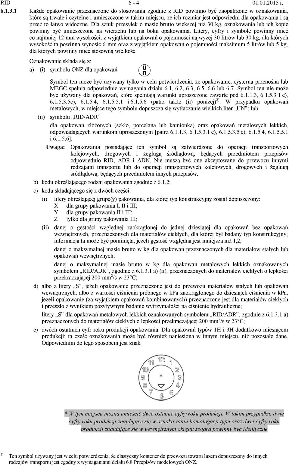 opakowania i są przez to łatwo widoczne. Dla sztuk przesyłek o masie brutto większej niż 30 kg, oznakowania lub ich kopie powinny być umieszczone na wierzchu lub na boku opakowania.