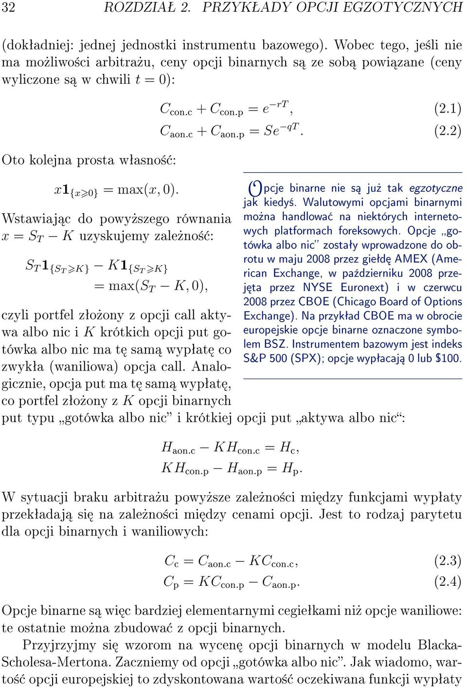 Wstawiaj c do powy»szego równania x = S T uzyskujemy zale»no± : S T 1 {ST } 1 {ST } = max(s T, 0), C con.c + C con.p = e rt, (2.1) C aon.c + C aon.p = Se qt. (2.2) Opcje binarne nie s ju» tak egzotyczne jak kiedy±.