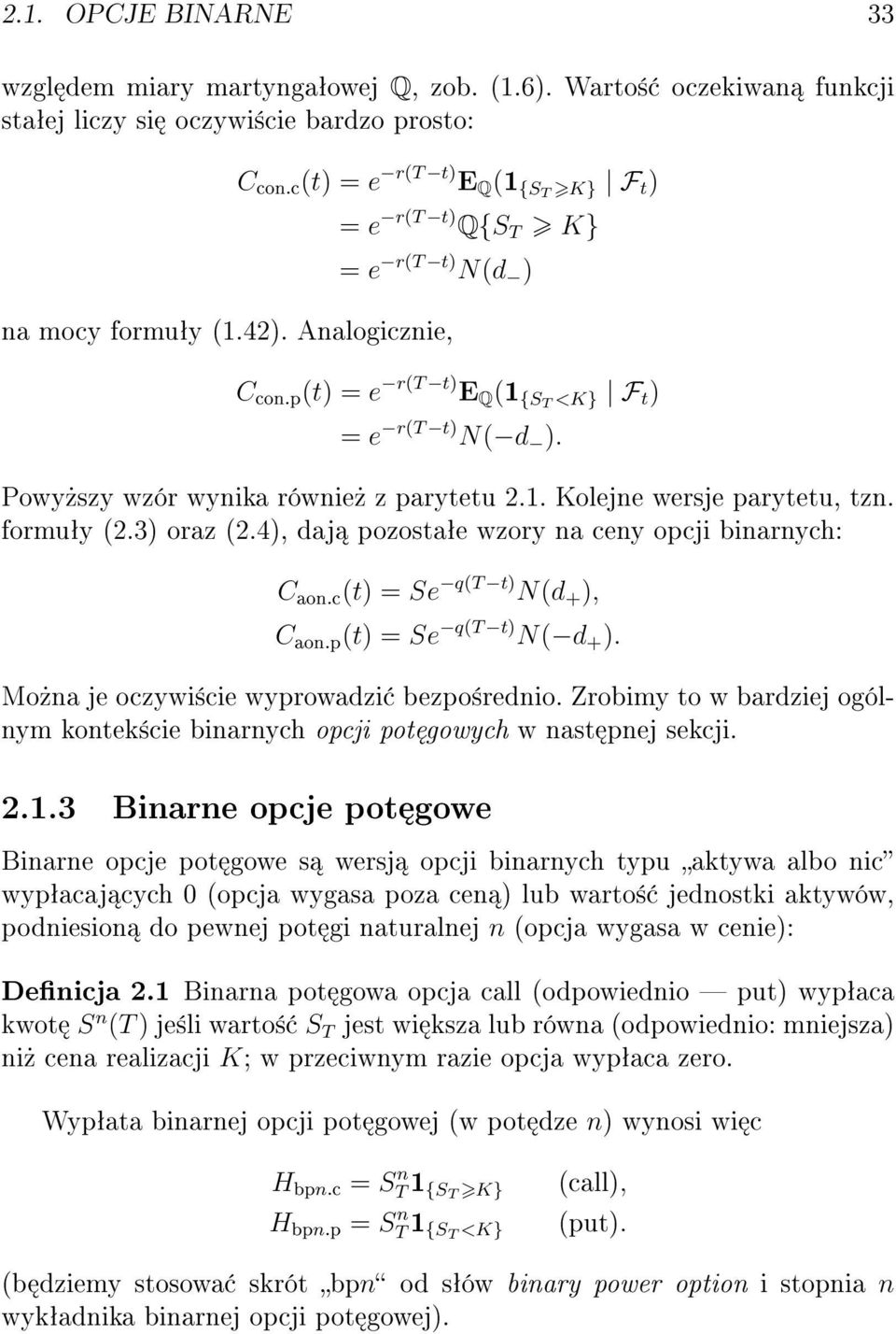 Powy»szy wzór wynika równie» z parytetu 2.1. olejne wersje parytetu, tzn. formuªy (2.3) oraz (2.4), daj pozostaªe wzory na ceny opcji binarnych: C aon.c (t) = Se q(t t) N(d + ), C aon.
