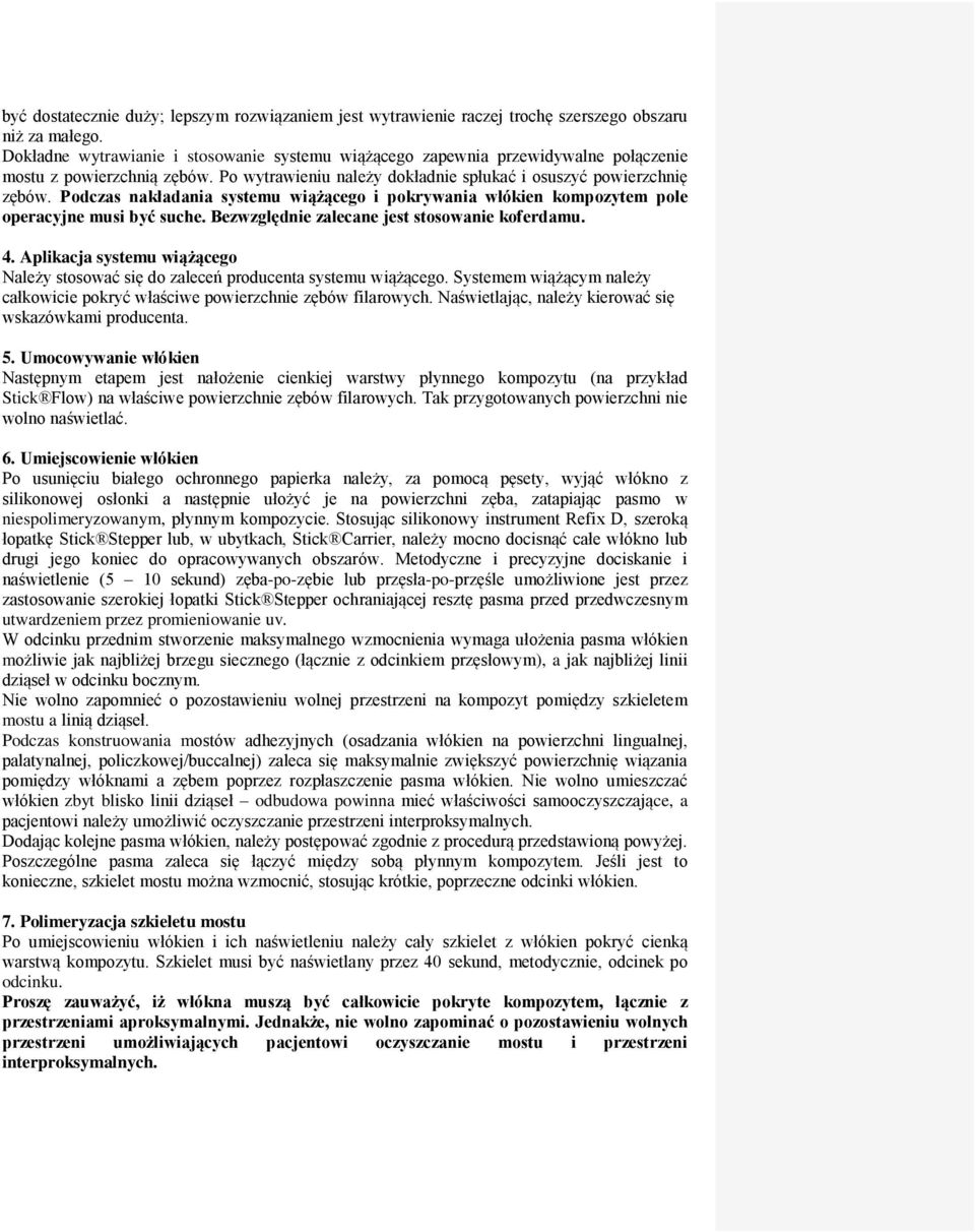 Podczas nakładania systemu wiążącego i pokrywania włókien kompozytem pole operacyjne musi być suche. Bezwzględnie zalecane jest stosowanie koferdamu. 4.