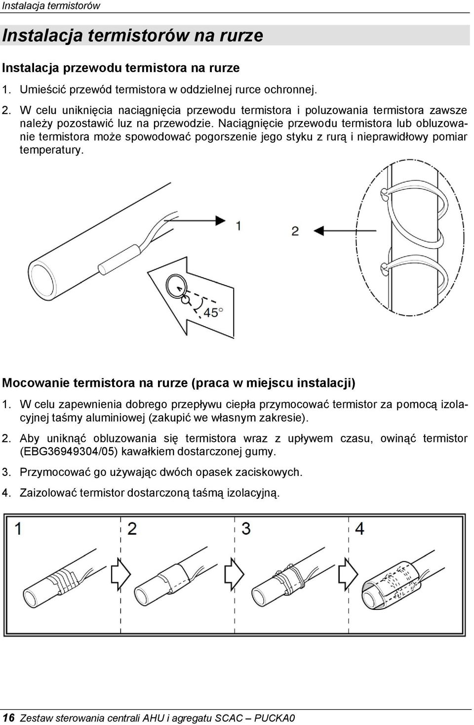 Naciągnięcie przewodu termistora lub obluzowanie termistora może spowodować pogorszenie jego styku z rurą i nieprawidłowy pomiar temperatury.