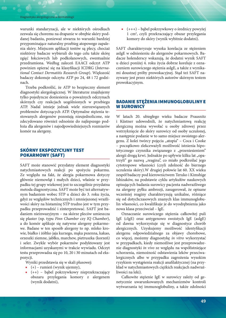 Miejscem aplikacji testów są plecy, chociaż niektórzy badacze wybierali do tego celu także skórę zgięć łokciowych lub podkolanowych, ewentualnie przedramiona.