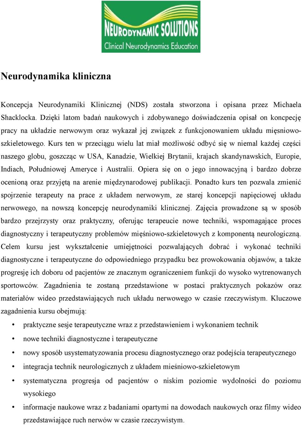 Kurs ten w przeciągu wielu lat miał możliwość odbyć się w niemal każdej części naszego globu, goszcząc w USA, Kanadzie, Wielkiej Brytanii, krajach skandynawskich, Europie, Indiach, Południowej