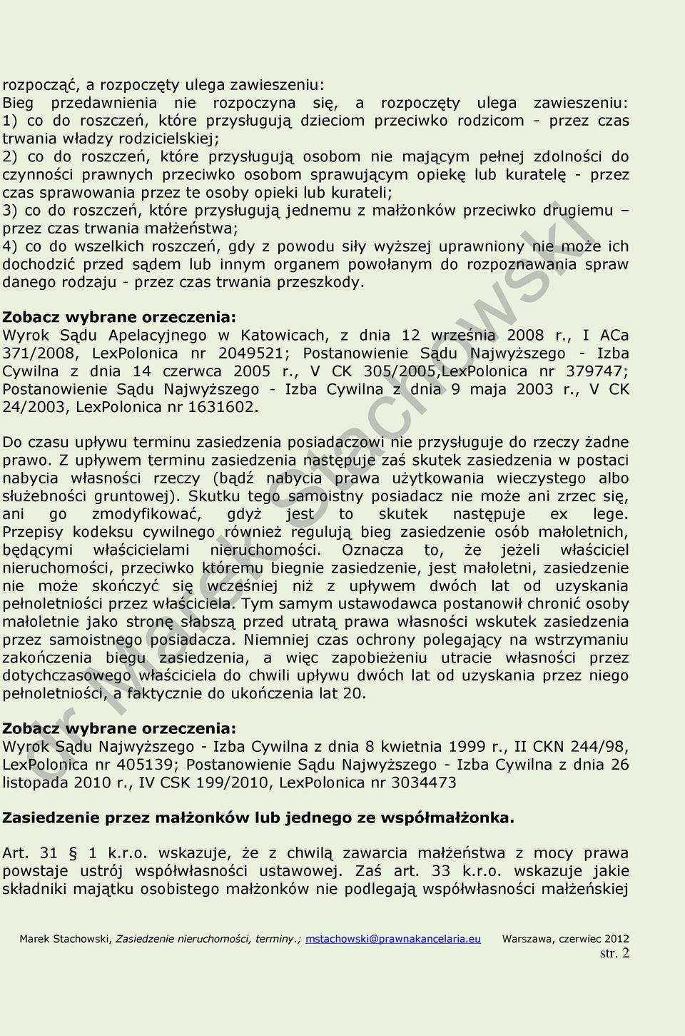 te osoby opieki lub kurateli; 3) co do roszczeń, które przysługują jednemu z małżonków przeciwko drugiemu przez czas trwania małżeństwa; 4) co do wszelkich roszczeń, gdy z powodu siły wyższej