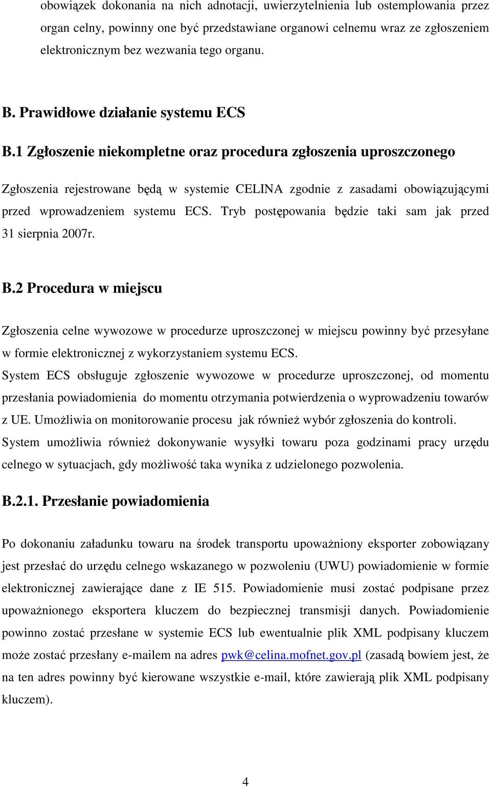 1 Zgłoszenie niekompletne oraz procedura zgłoszenia uproszczonego Zgłoszenia rejestrowane będą w systemie CELINA zgodnie z zasadami obowiązującymi przed wprowadzeniem systemu ECS.