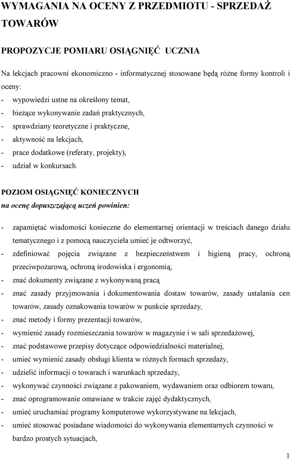 POZIOM OSIĄGNIĘĆ KONIECZNYCH na ocenę dopuszczającą uczeń powinien: - zapamiętać wiadomości konieczne do elementarnej orientacji w treściach danego działu tematycznego i z pomocą nauczyciela umieć je